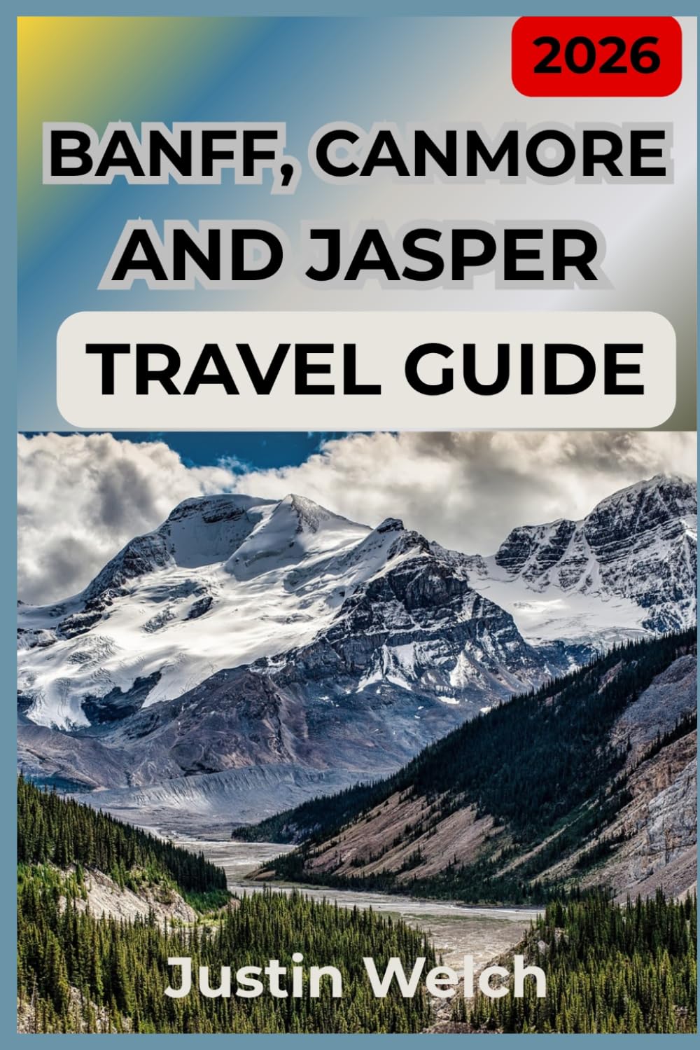 BANFF, CANMORE AND JASPER TRAVEL GUIDE 2026: The Canadian Rockies Itinerary: Expert Insider Tips for Lake Louise, Wildlife Spotting, Hidden Hikes with Budget Friendly Adventures