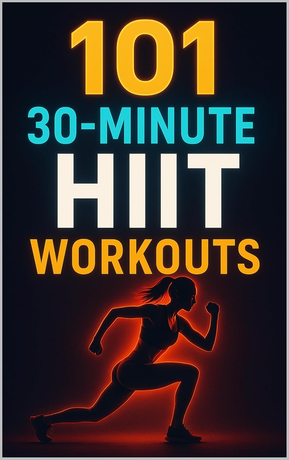 101 30-Minute HIIT Workouts: Burn Fat, Build Strength, and Boost Endurance with Quick, Powerful Routines for Every Fitness Level (101 30-Minute Workouts)