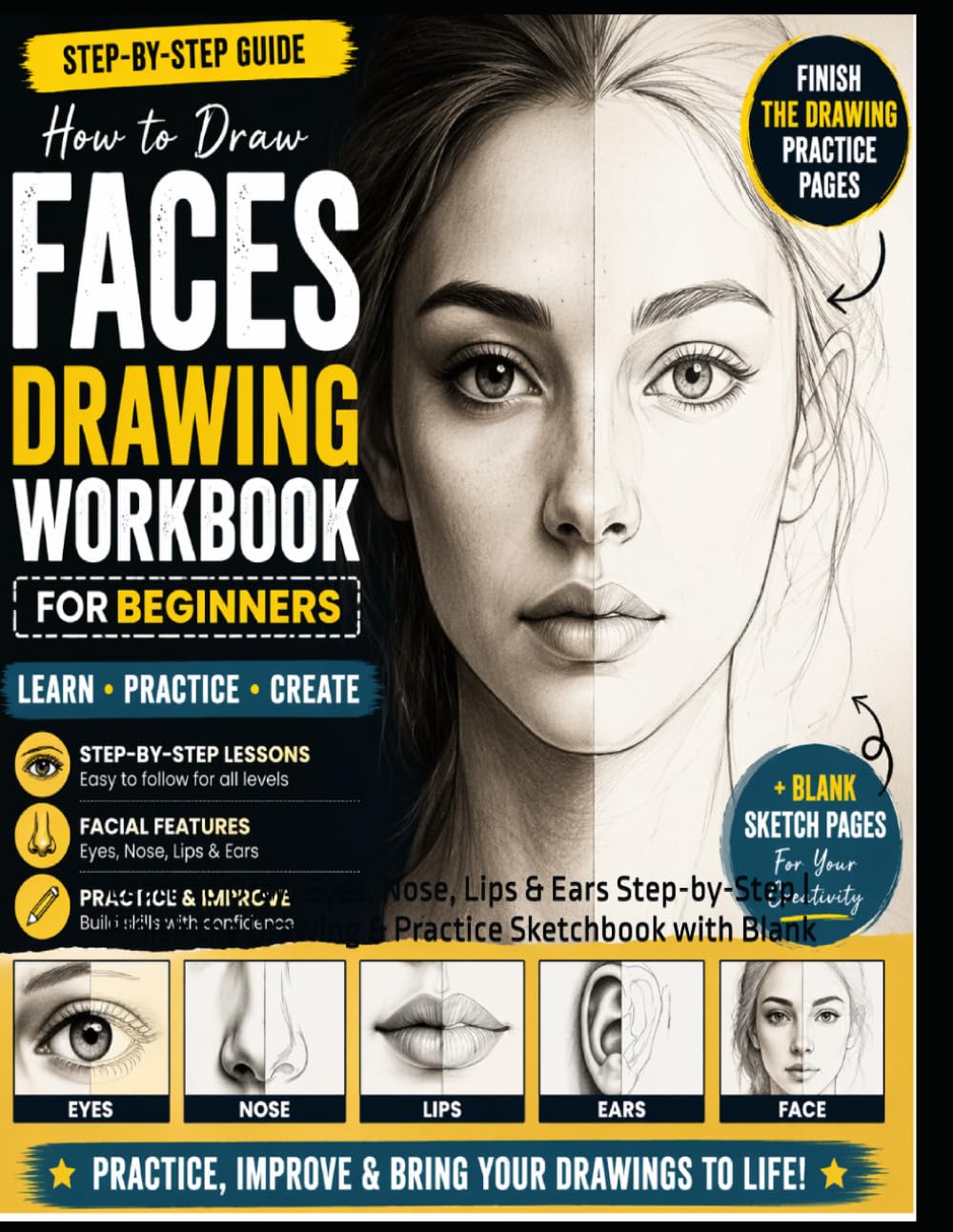 Face Drawing Workbook for Beginners: Learn to Draw Eyes, Nose, Lips & Ears Step-by-Step | Finish the Drawing & Practice Sketchbook with Blank
