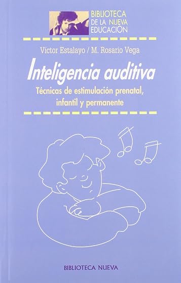 Inteligencia auditiva: Técnicas de estimulación prenatal, infantil y permanente: Técnicas de estimulación prenatal, infantil y pernanente