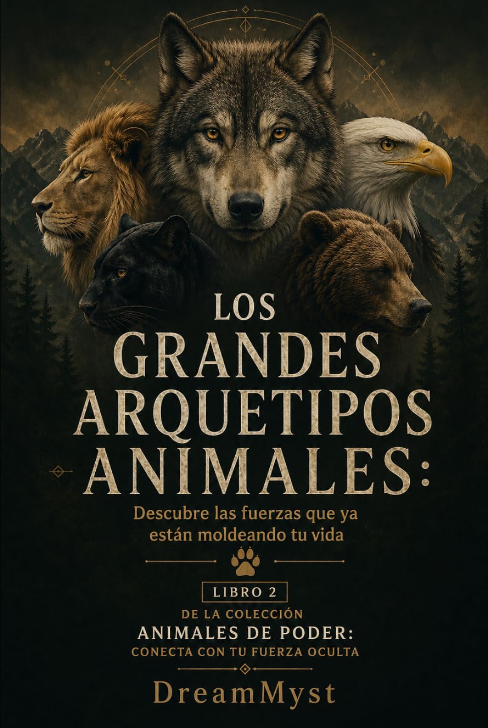 LOS GRANDES ARQUETIPOS ANIMALES: Descubre las fuerzas que ya están moldeando tu vida: Colección Animales de Poder: Conecta con tu Fuerza Oculta (LIBRO 2)