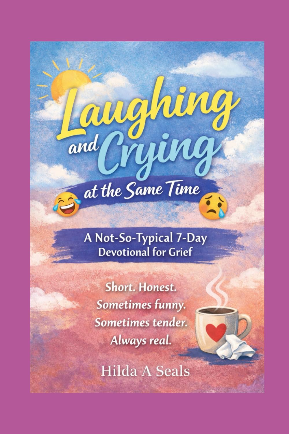 Laughing and Crying at the Same Time: A Not-So-Typical 7-Day Devotional for Grief