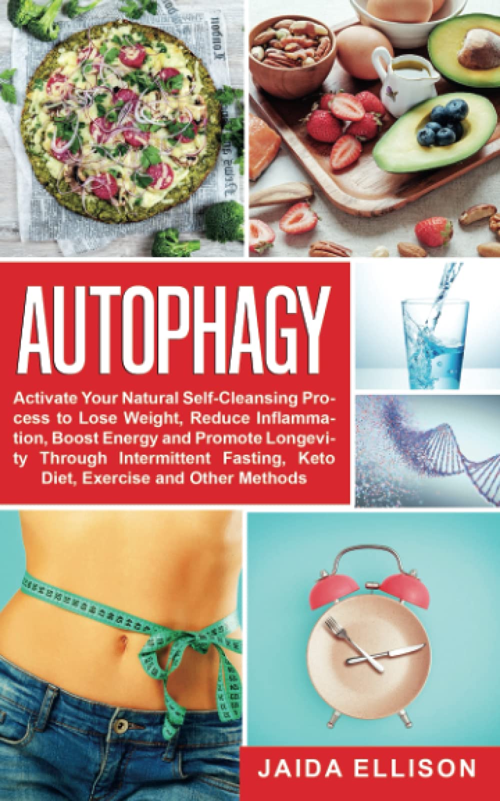 Autophagy: Activate Your Natural Self-Cleansing Process to Lose Weight, Reduce Inflammation, Boost Energy and Promote Longevity Through Intermittent Fasting, Keto Diet, Exercise and Other Methods
