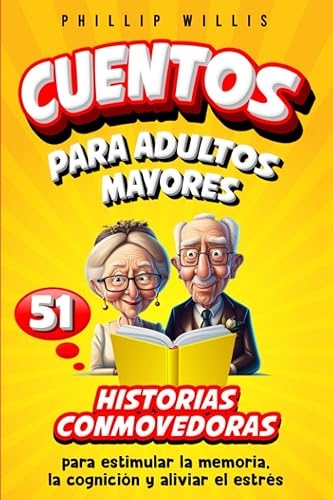 Cuentos Para Adultos Mayores: 51 Historias Conmovedoras Para Estimular la Memoria, la Cognición Y Aliviar El Estrés (Manteniendo ágil el cerebro para ancianos)