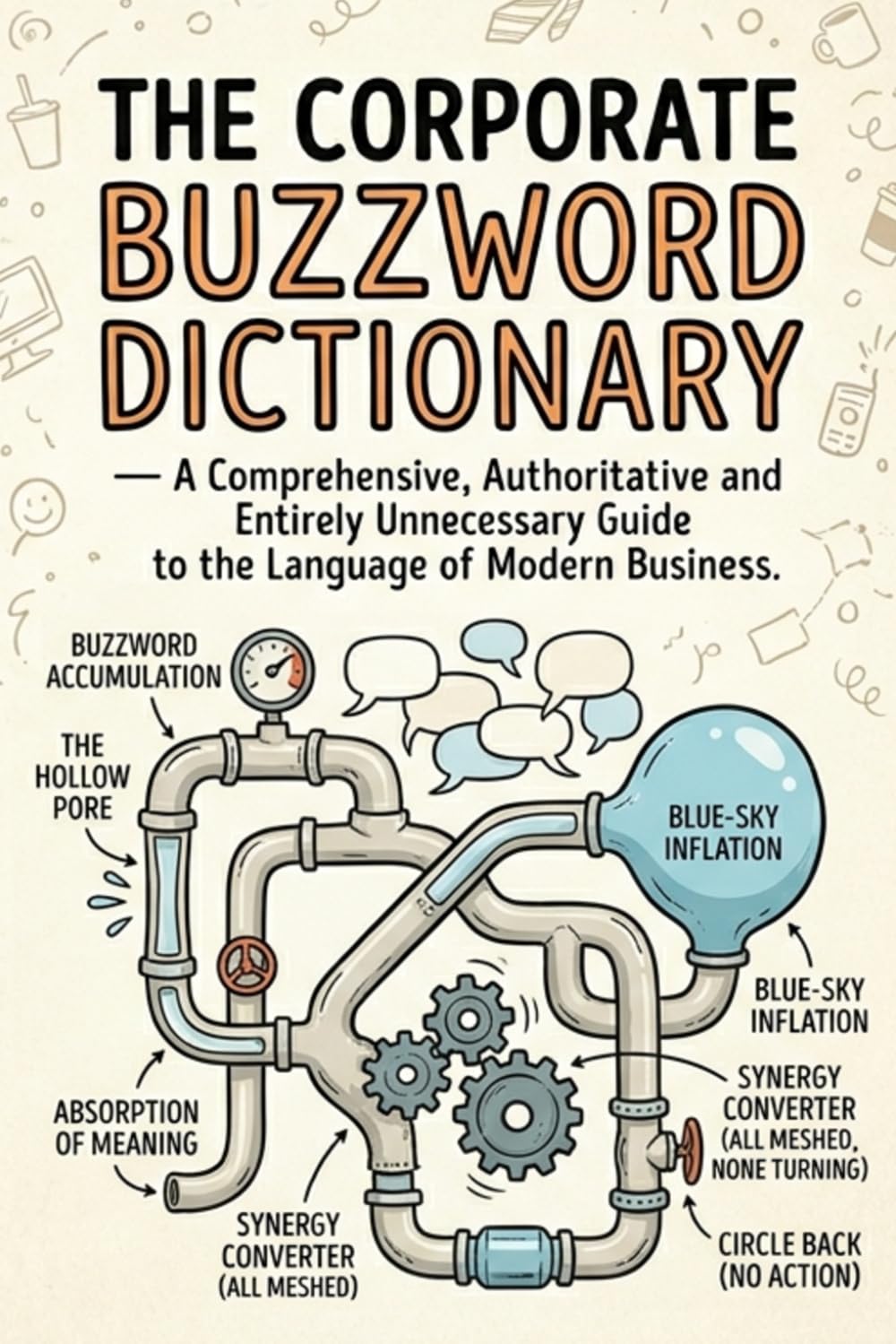 The Corporate Buzzword Dictionary: A Comprehensive, Authoritative and Entirely Unnecessary Guide to the Language of Modern Business