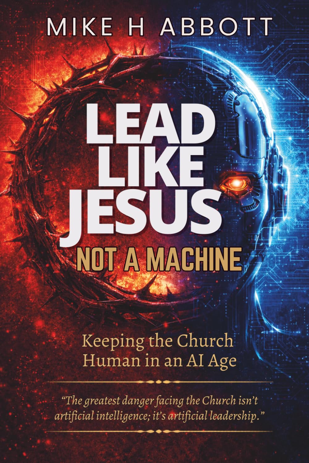 Lead Like Jesus - Not a Machine: Why Only Servant Leaders Can Keep the Church Human in an AI Age