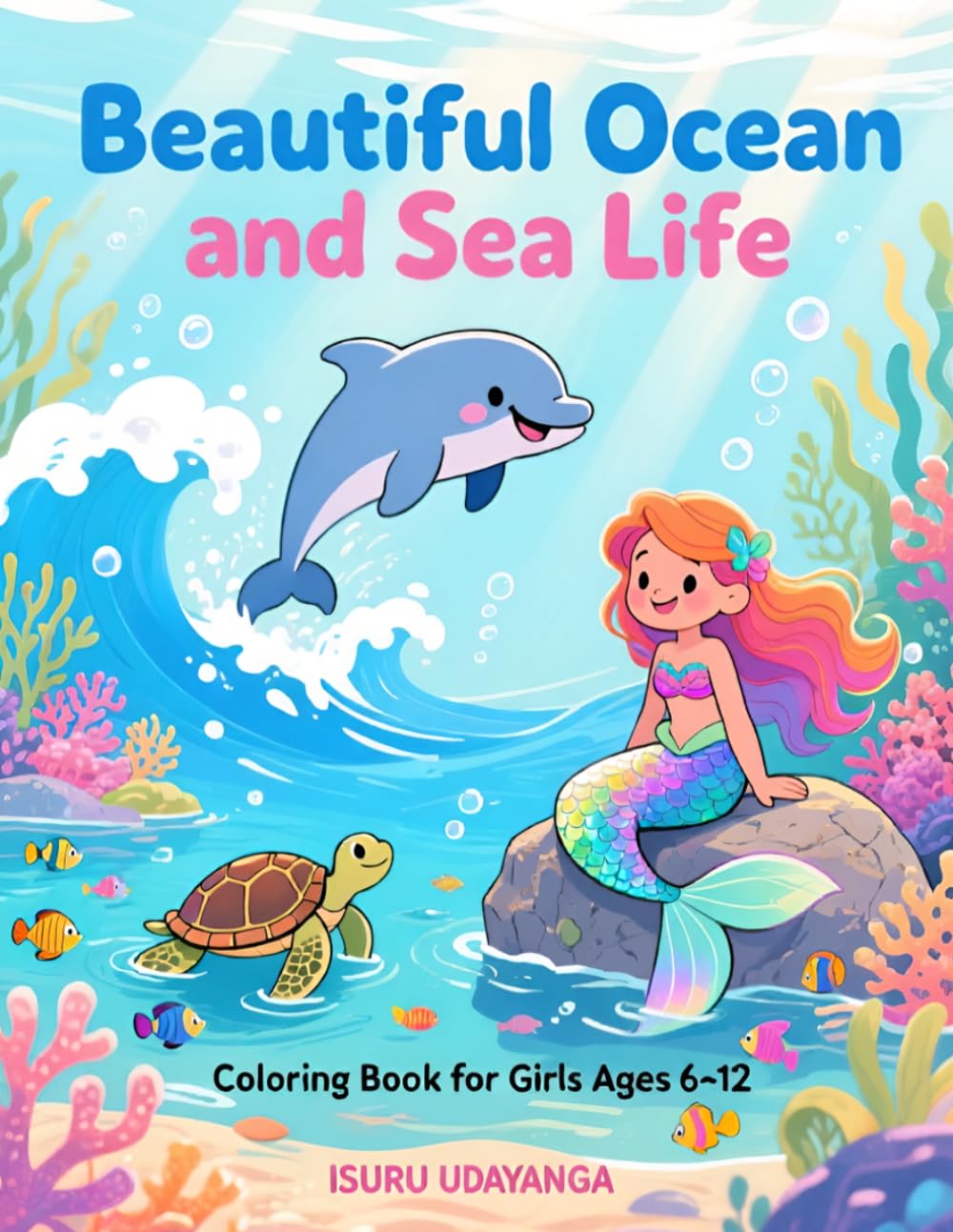 Beautiful Ocean and Sea Life Coloring Book for Girls Ages 6–12: Beautiful Sea Life, Cute Mermaids, Dolphins, Turtles and Underwater Scenes – Fun & Relaxing Coloring Pages for Kids