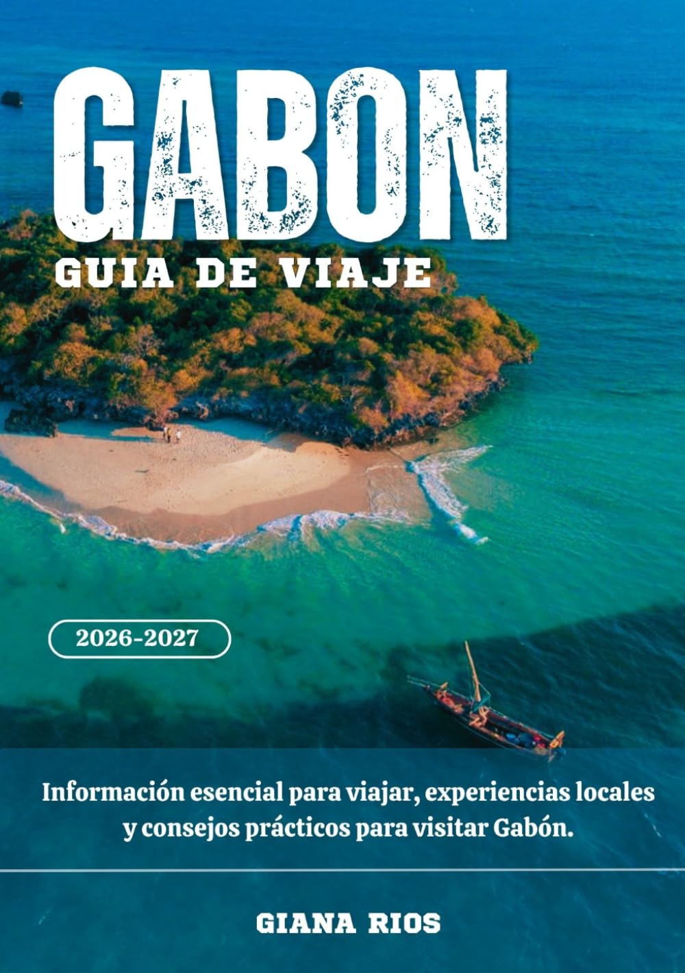 GABÓN GUÍA DE VIAJE 2026-2027: Información esencial para viajar, experiencias locales y consejos prácticos para visitar Gabón.