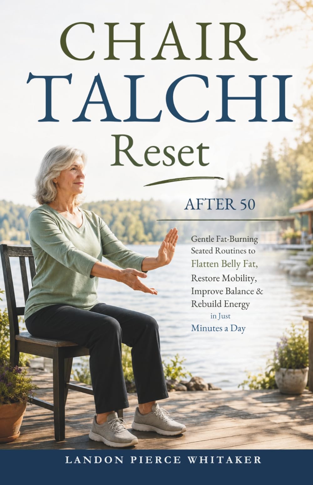 Chair Tai Chi Reset After 50: Gentle Fat-Burning Seated Routines to Flatten Belly Fat, Restore Mobility, Improve Balance & Rebuild Energy in Just Minutes a Day