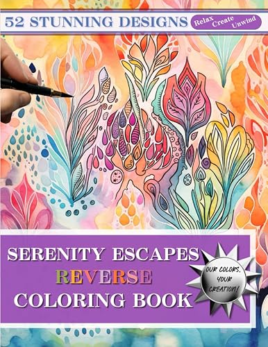 Serenity Escapes Reverse Coloring Book: 52 Beautiful Images | Embrace the Tranquility with Serene Watercolors, Hypnotic Oil Inspired Paintings &amp; ... Just Add Ink! (Reverse Coloring Chronicles)