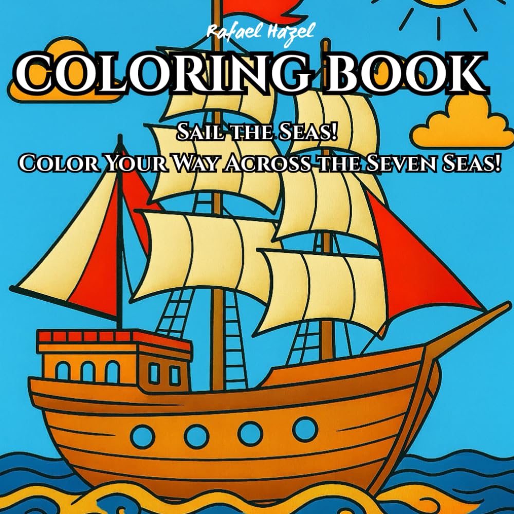 Sail the Seas! Color Your Way Across the Seven Seas! Coloring book for kids!: Set Sail on a Colorful Voyage Through Historic and Modern Ships!