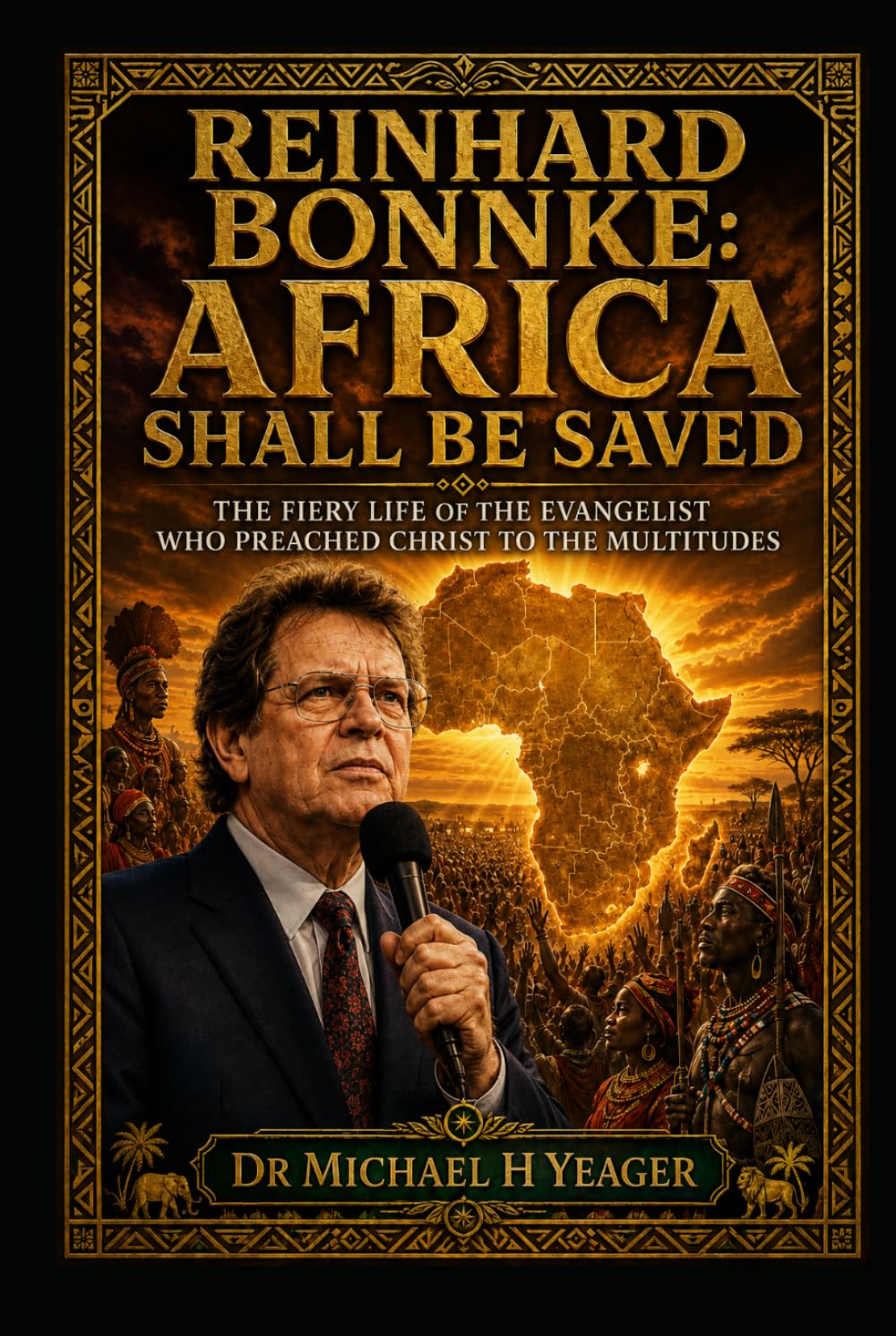 Reinhard Bonnke: Africa Shall Be Saved: The Fiery Life of the Evangelist Who Preached Christ to the Multitudes
