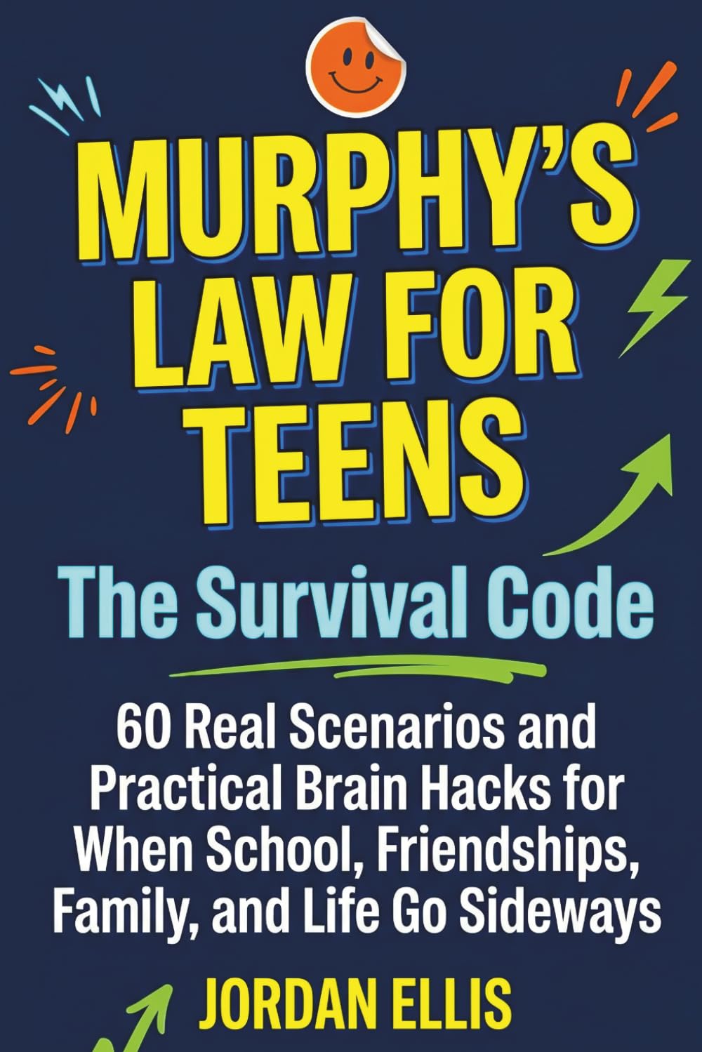 Murphy's Law for Teens: The Survival Code: 60 Real Scenarios and Practical Brain Hacks for When School, Friendships, Family, and Life Go Sideways