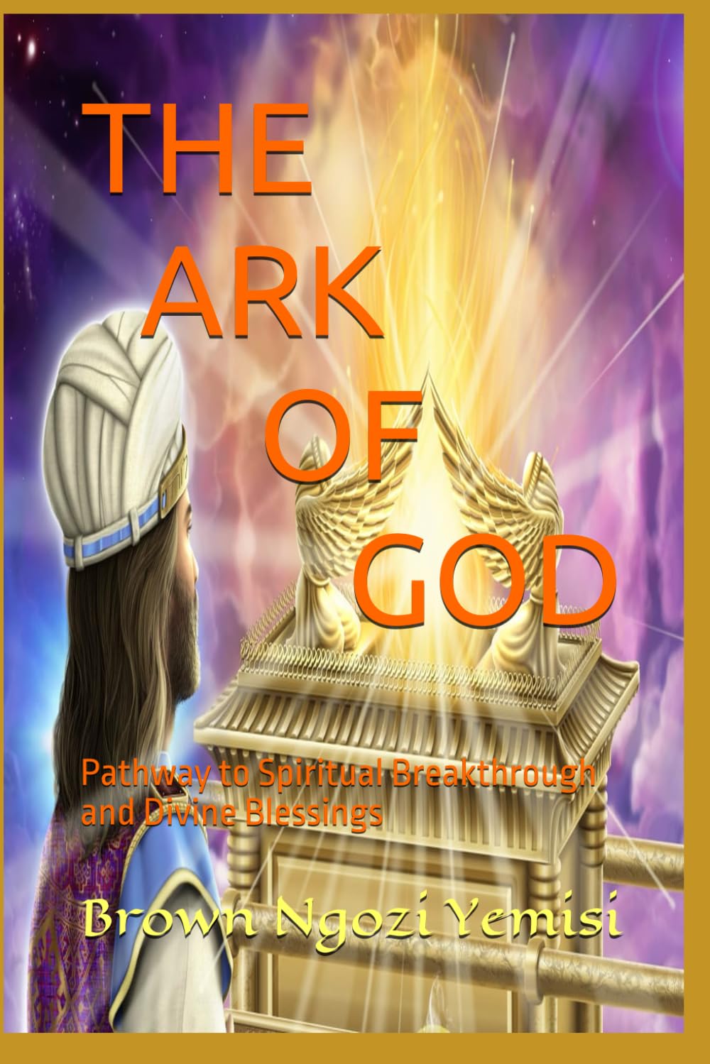 THE ARK OF GOD: Pathway to Spiritual Breakthrough and Divine Blessings