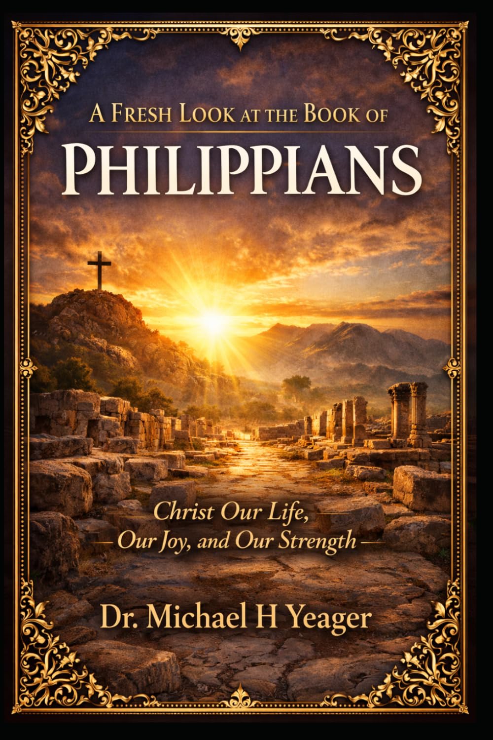 A FRESH LOOK AT THE BOOK OF PHILIPPIANS: Christ Our Life, Our Joy, and Our Strength