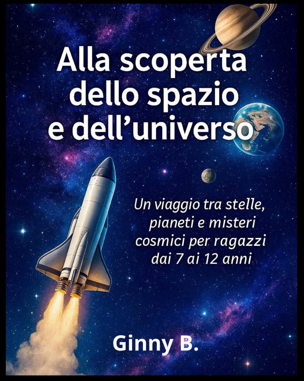 Alla scoperta dello spazio e dell'universo: Un viaggio tra stelle, pianeti e misteri cosmici per ragazzi dai 7 ai 12 anni