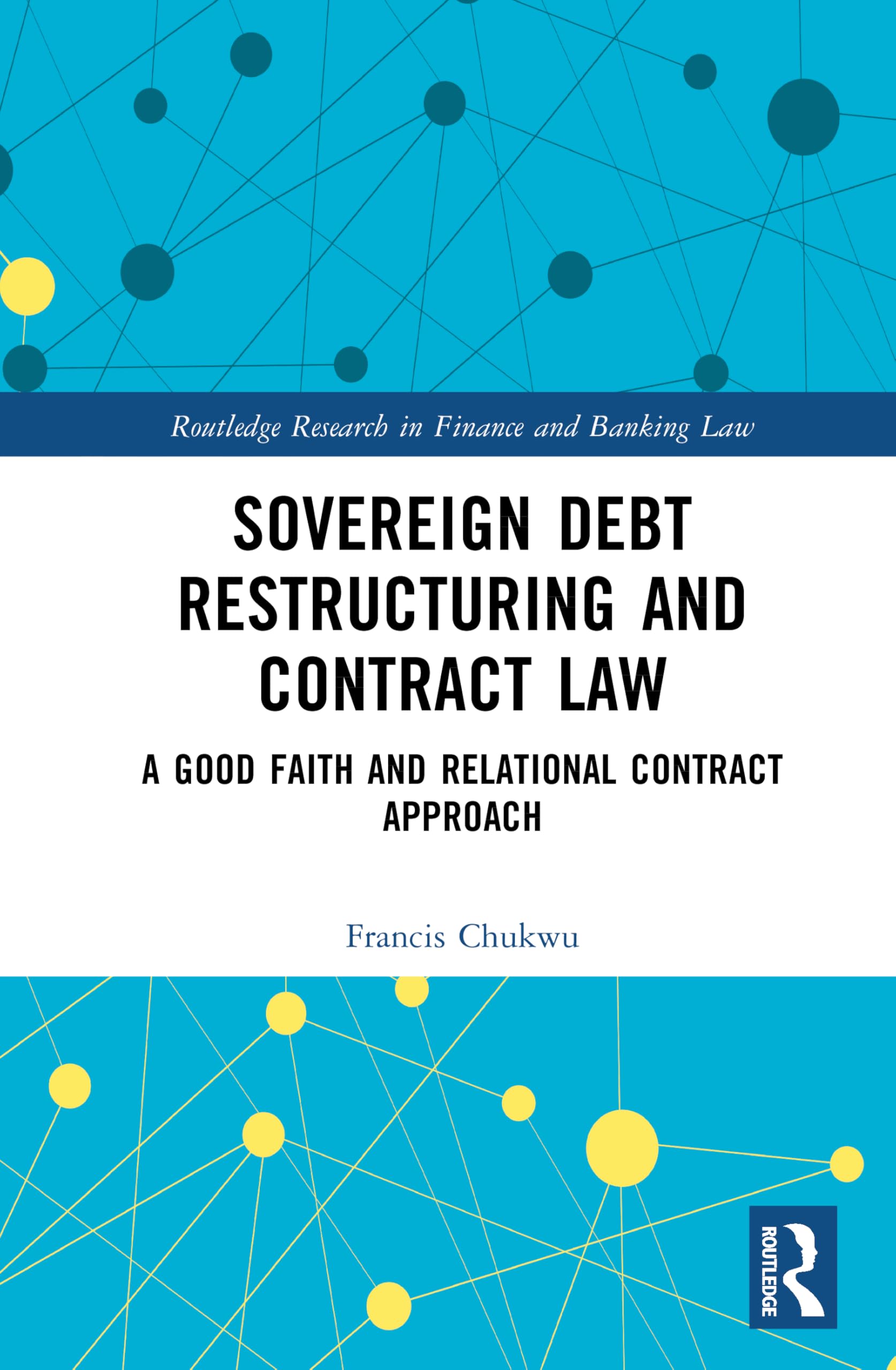 Sovereign Debt Restructuring and Contract Law: A Good Faith and Relational Contract Approach (Routledge Research in Finance and Banking Law)