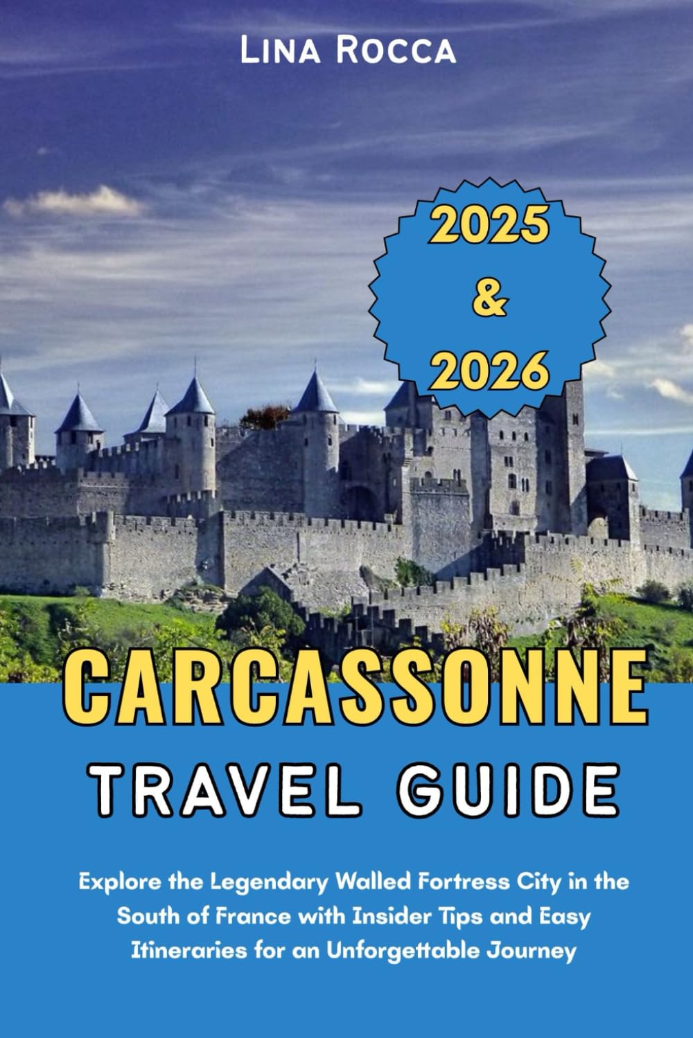 Carcassonne Travel Guide 2025 & 2026: Explore the Legendary Walled Fortress City in the South of France with Insider Tips and Easy Itineraries for an ... Journey (Unbeatable Travel Editions 2025+)