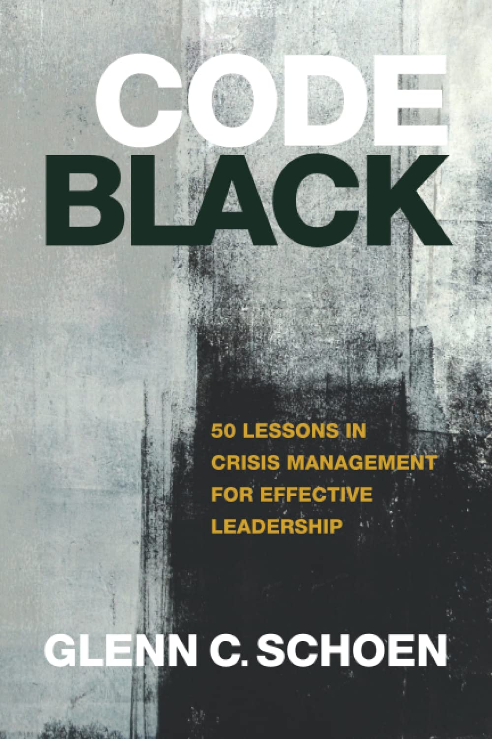 Code Black: 50 Lessons in Crisis Management for Effective Leadership