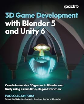 3D Game Development with Blender 5 and Unity 6 Create immersive 3D games in Blender and Unity using a real-time, elegant workflow