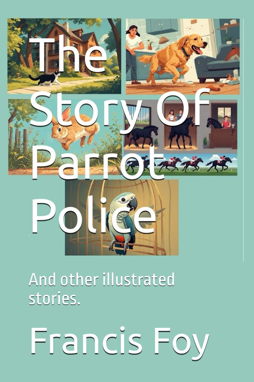 The Story Of Parrot Police: And other illustrated stories.