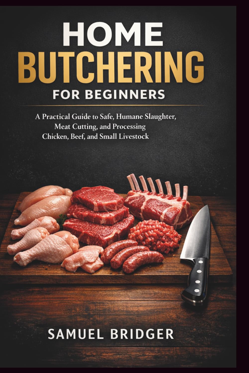 Home Butchering for Beginners: A Practical Guide to Safe, Humane Slaughter, Meat Cutting, and Processing Chicken, Beef, and Small Livestock