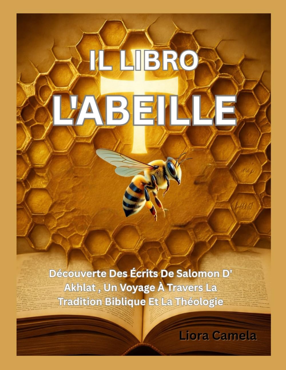 LE LIVRE DE L'ABEILLE: À La Découverte Des Écrits De Salomon D' Akhlat , Un Voyage À Travers La Tradition Biblique Et La Théologie