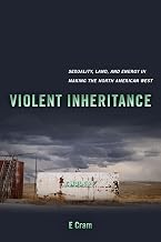 Violent Inheritance: Sexuality, Land, and Energy in Making the North American West (Environmental Communication, Power, and Culture Book 3)