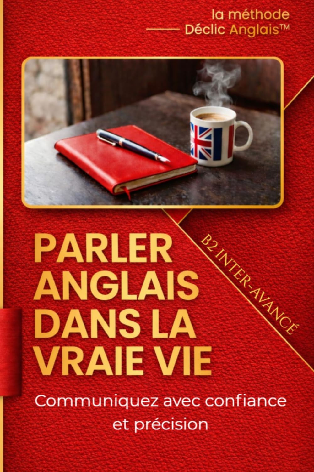 Parler anglais dans la vraie vie – Niveau Inter-avancé: Communiquez avec confiance et précision