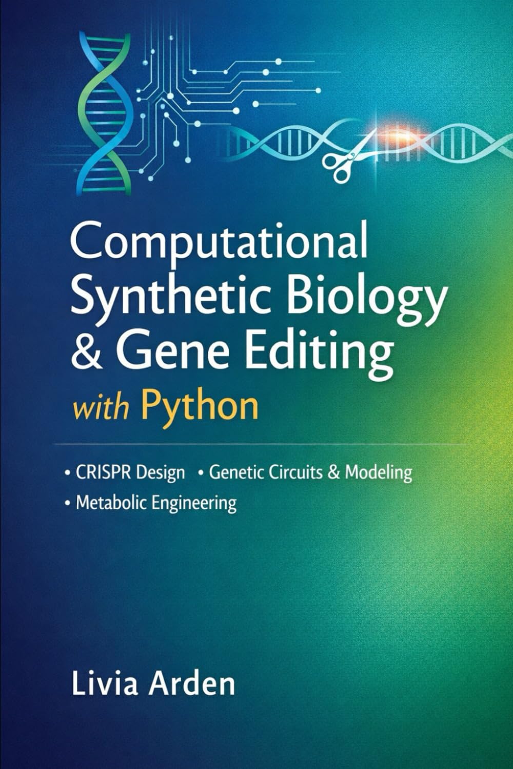 Computational Synthetic Biology & Gene Editing with Python: CRISPR Design, Genetic Circuit Modeling, and Metabolic Engineering Workflows for ... for Health Science and Bioinformatics)