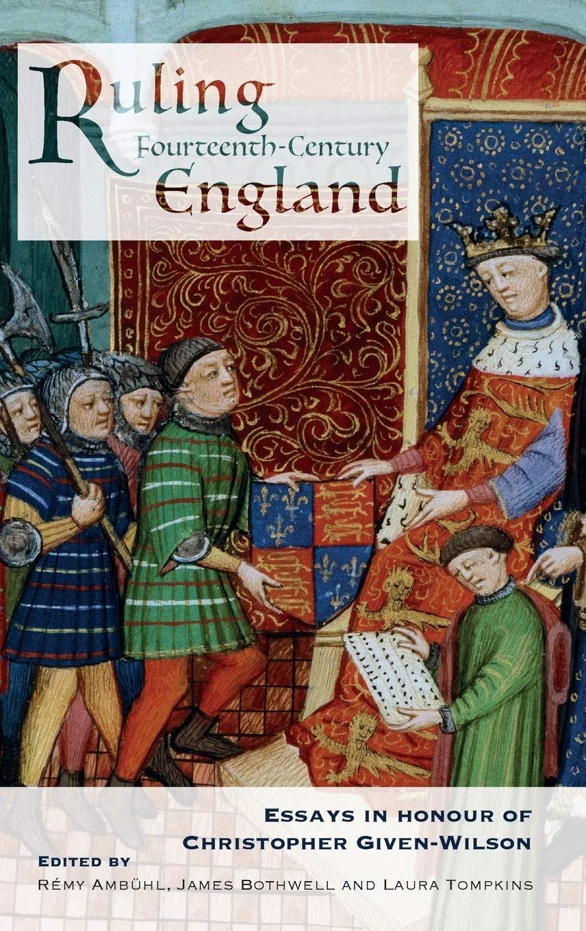 Ruling Fourteenth-Century England: Essays in Honour of Christopher Given-Wilson