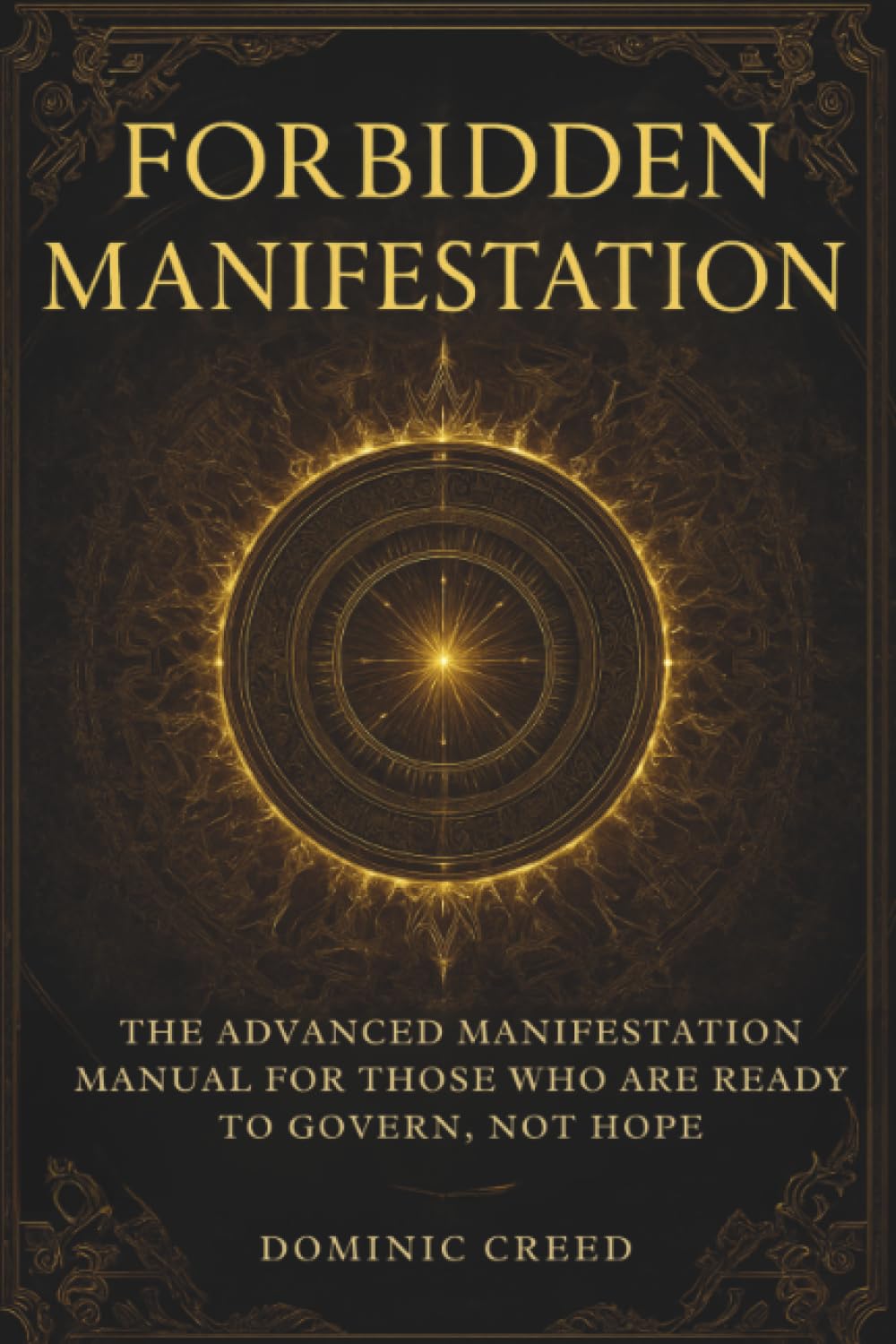 Forbidden Manifestation: The Advanced Manifestation Manual for Those Who Are Ready to Govern, Not Hope