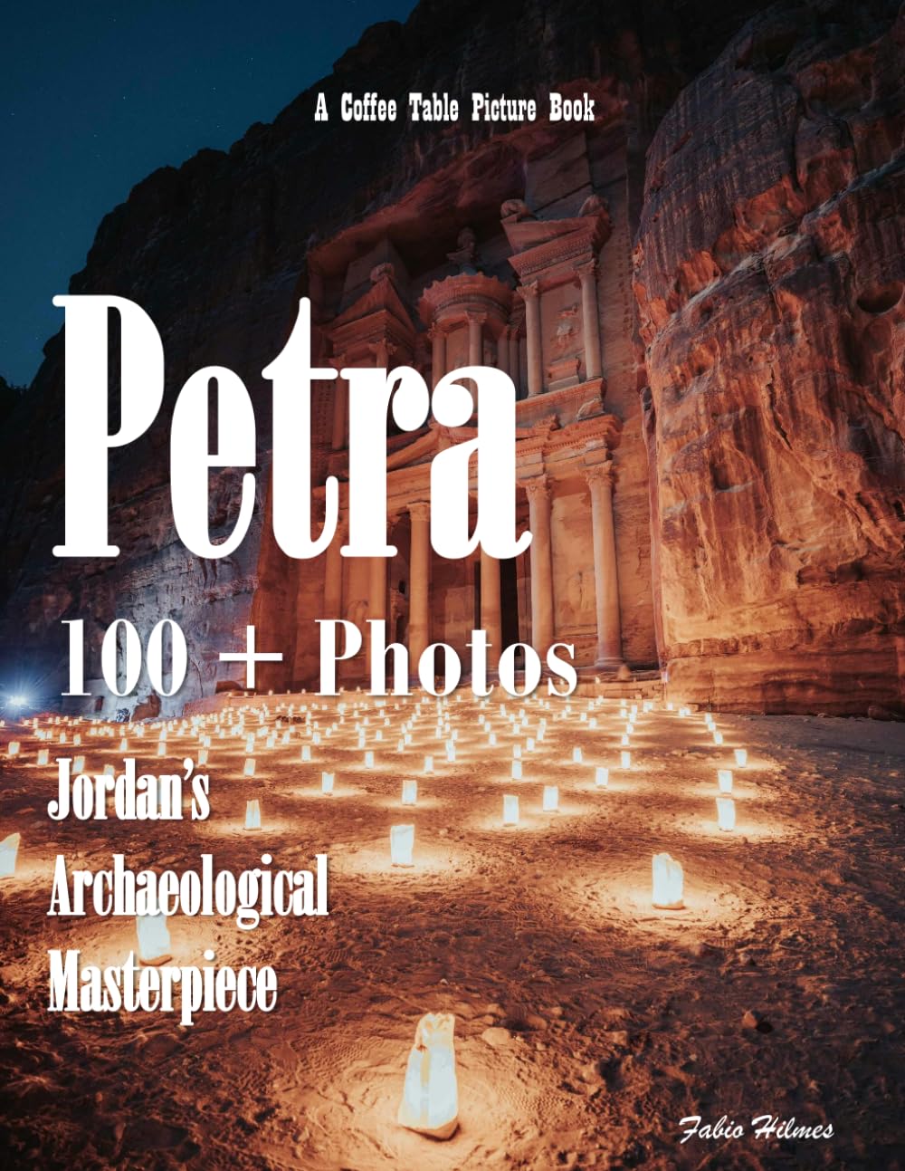 Petra: The Rose-Red City of the Nabateans – Ancient Tombs, Rock-Cut Facades, the Siq, the Treasury, the Monastery and the Stunning Desert Landscape of Jordan (Travel Coffee Table Books)