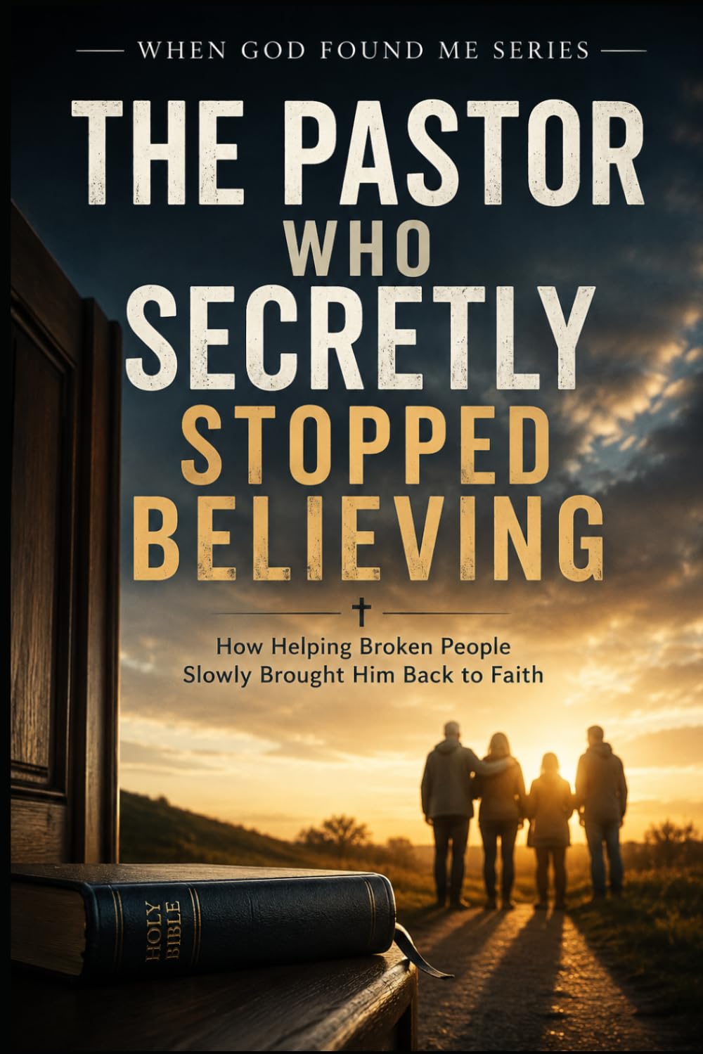 The Pastor Who Secretly Stopped Believing: How Helping Broken People Slowly Brought Him Back to Faith (When God Found Me)