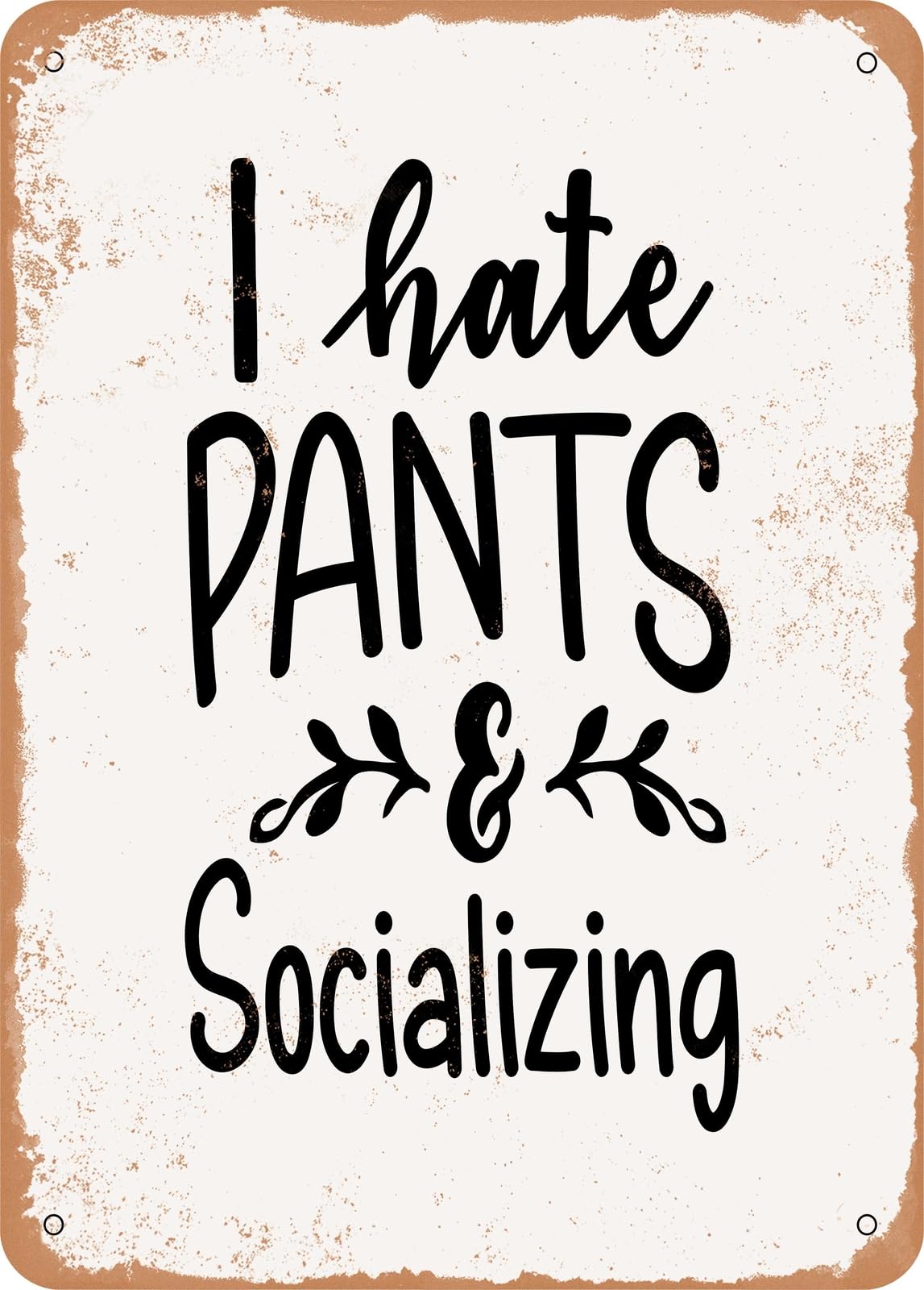 Metal Sign - I Hate Pants and Socializing - Vintage Rusty Look home decor