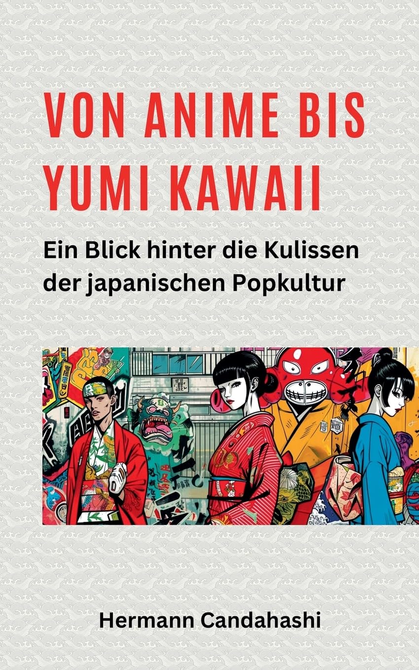 Von Anime bis Yumi Kawaii: Ein Blick hinter die Kulissen der japanischen Popkultur (6) (Exkursionen Durch Japans Kultur)