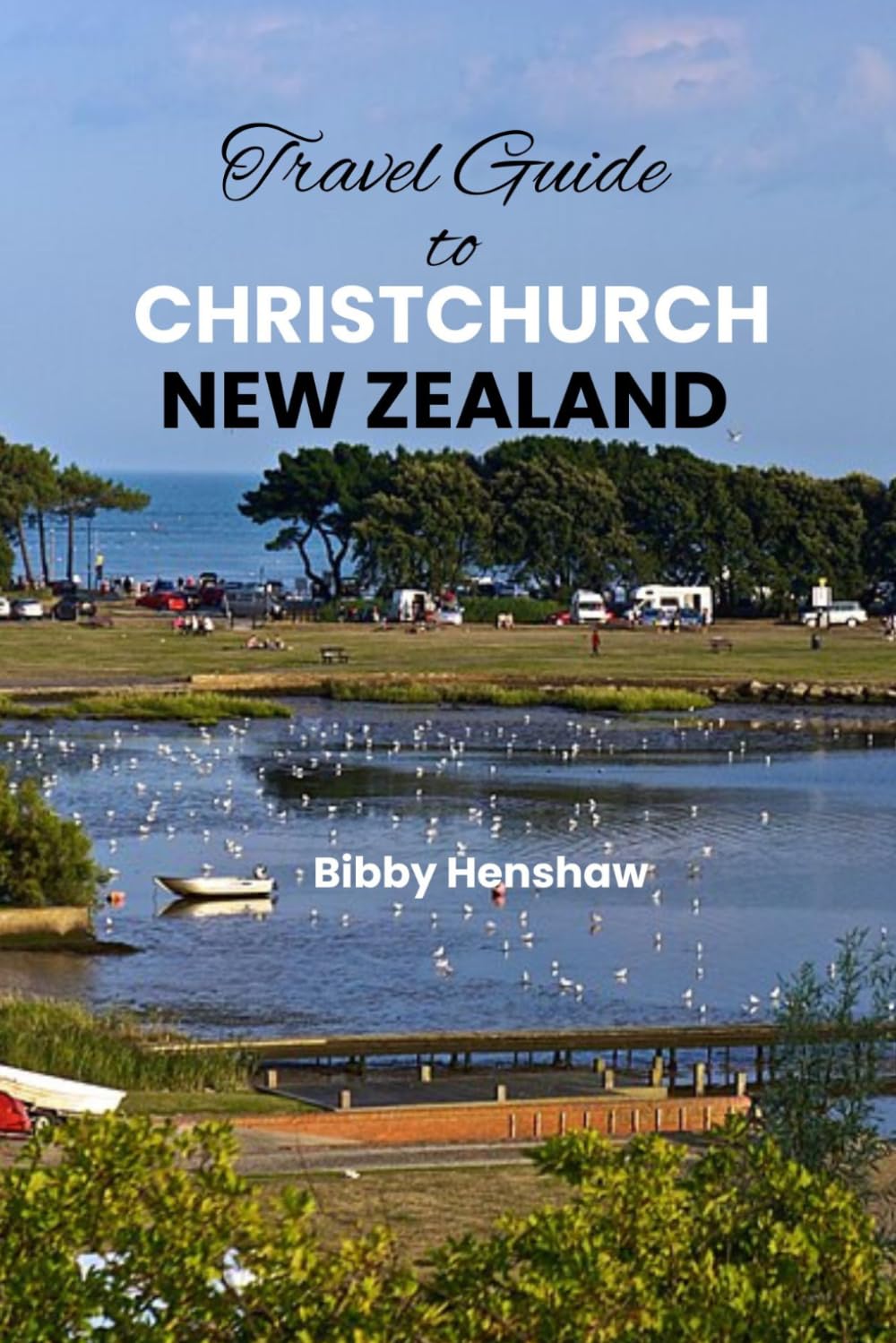 TRAVEL GUIDE TO CHRISTCHURCH NEW ZEALAND: Discover the Garden City’s Best Sights, Scenic Day Trips, Things to Do, Local Food, Easy Itineraries and Hidden Gems (EXOTIC TRAVELS)