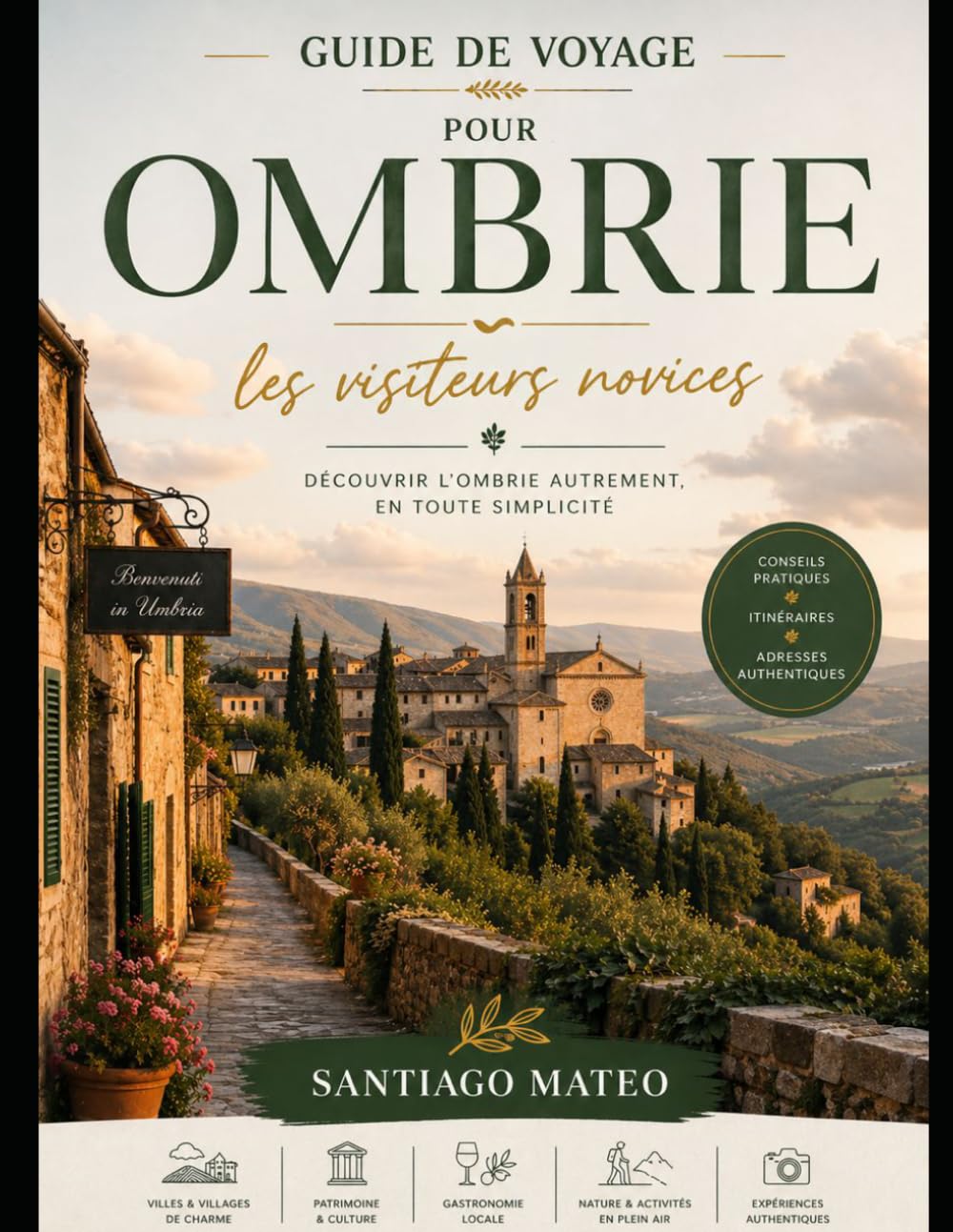 Guide de voyage pour Ombrie les visiteurs novices: Explorez Pérouse, Assise, Orvieto, Spello et Gubbio : visitez la basilique Saint-François, la ... avec des itinéraires et des conseils culinair