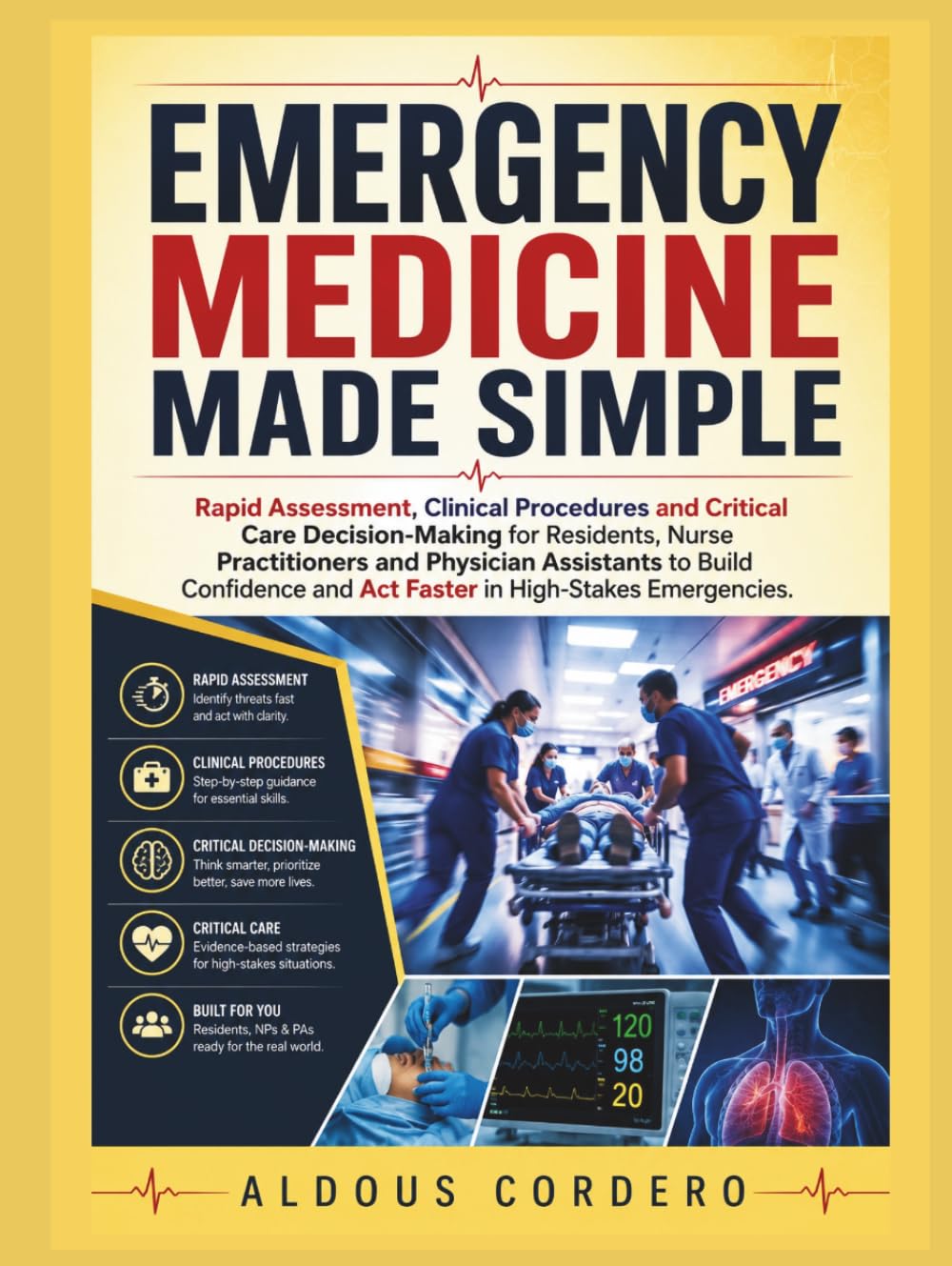 EMERGENCY MEDICINE MADE SIMPLE: Rapid Assessment, Clinical Procedures and Critical Care Decision-Making for Residents, Nurse Practitioners and Physician Assistants to Build Confidence and Act Faster i