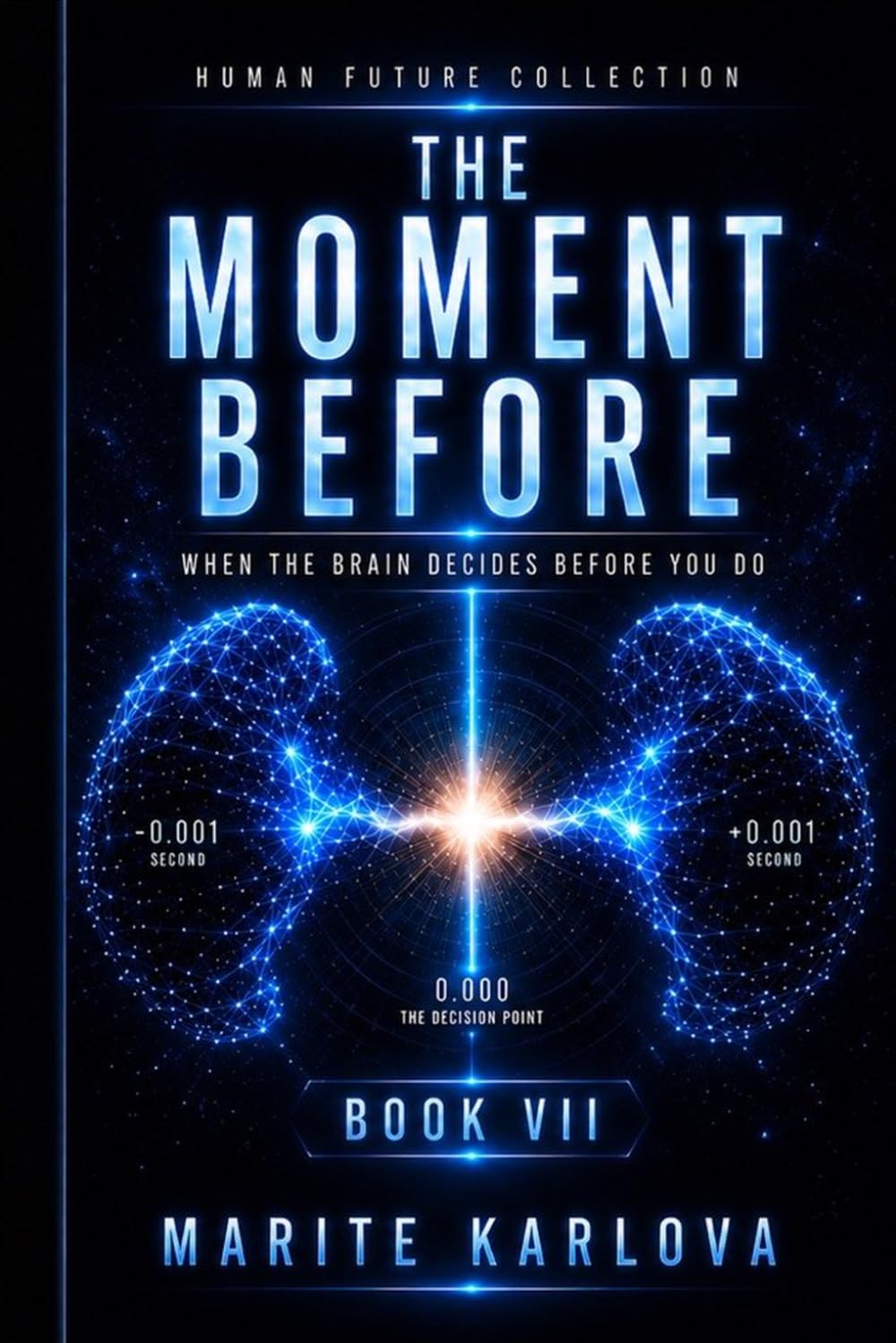 THE MOMENT BEFORE: WHEN YOUR BRAIN DECIDES BEFORE YOU DO (Human Future Collection BOOK 7)