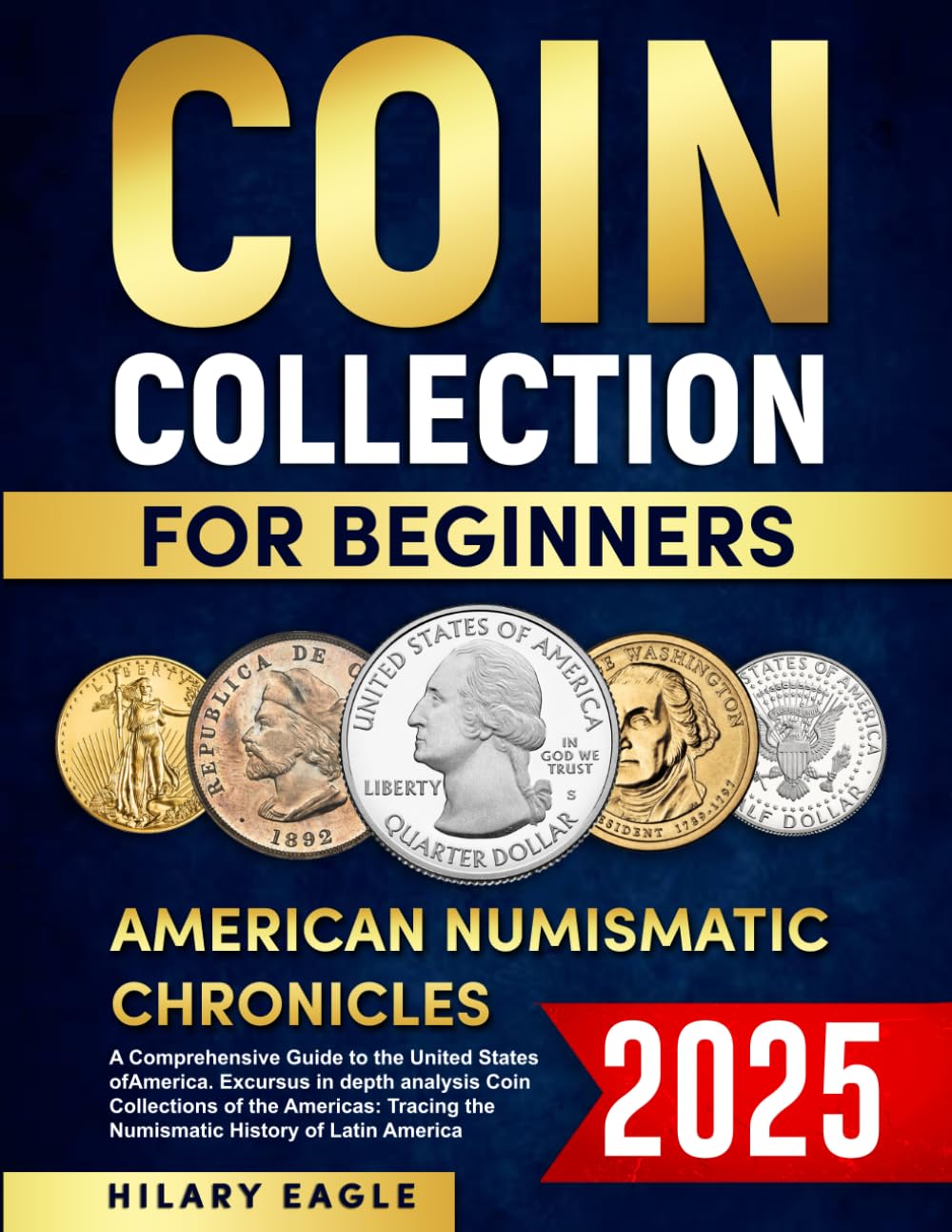 COIN COLLECTION FOR BEGINNERS: AMERICAN NUMISMATIC CHRONICLES : A COMPREHNSIVE GUIDE TO THE UNITED STATES OF AMERICA.EXCURSUS IN DEPTH ANALYSIS COIN ... THE NUMISMATIC HISTORY OF LATIN AMERICA
