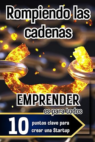 Rompiendo las Cadenas; EMPRENDER es para todos: Emprendimiento de Negocio, Producto, Empresa, Startup para Dummies