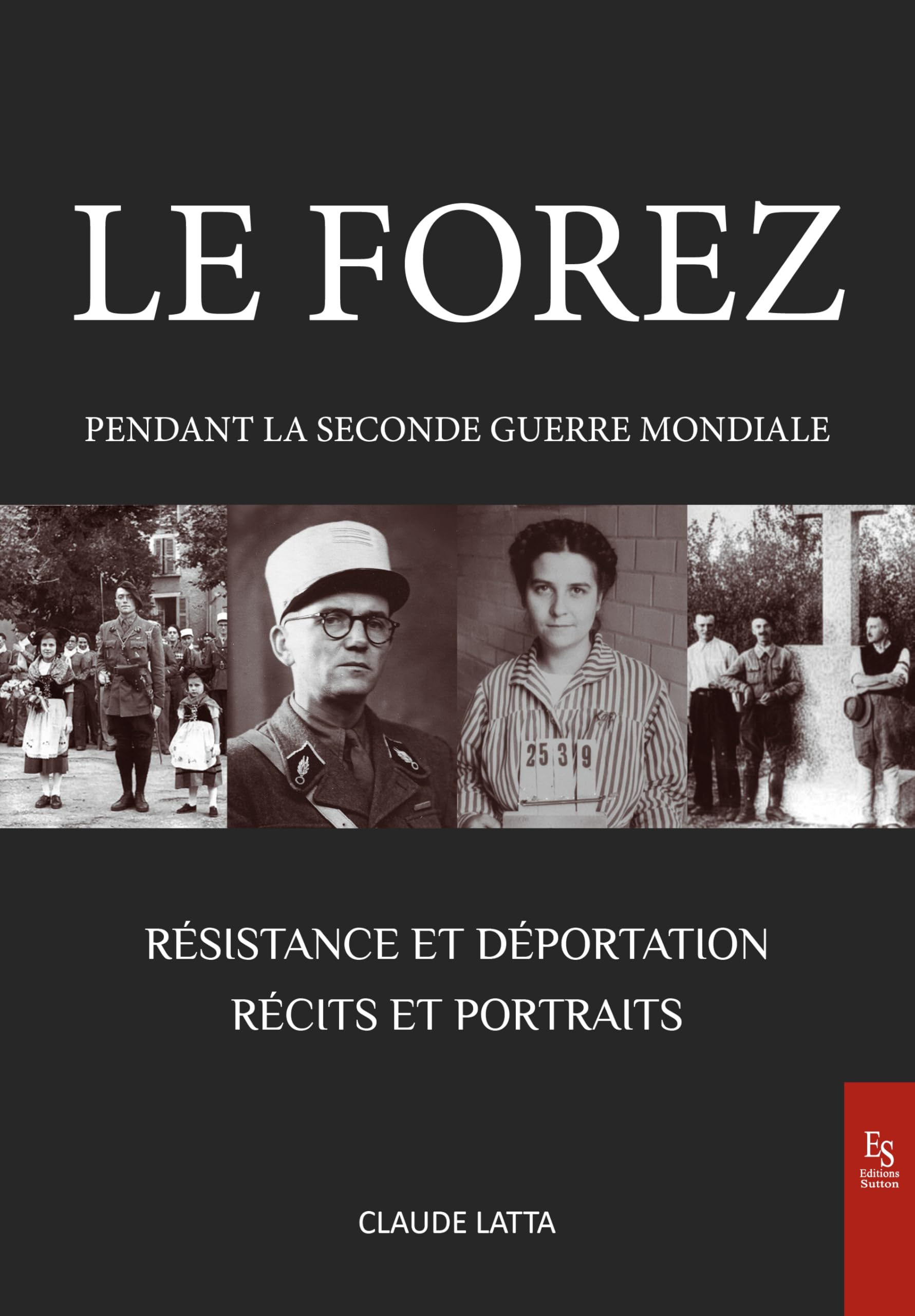 Le Forez pendant la Seconde Guerre mondiale: Résistance et déportation - Récits et portraits