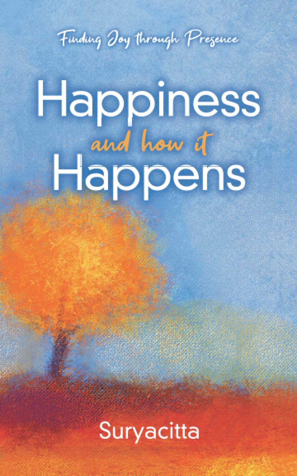 Happiness and how it Happens: Exploring what happiness actually is and how we can all achieve it