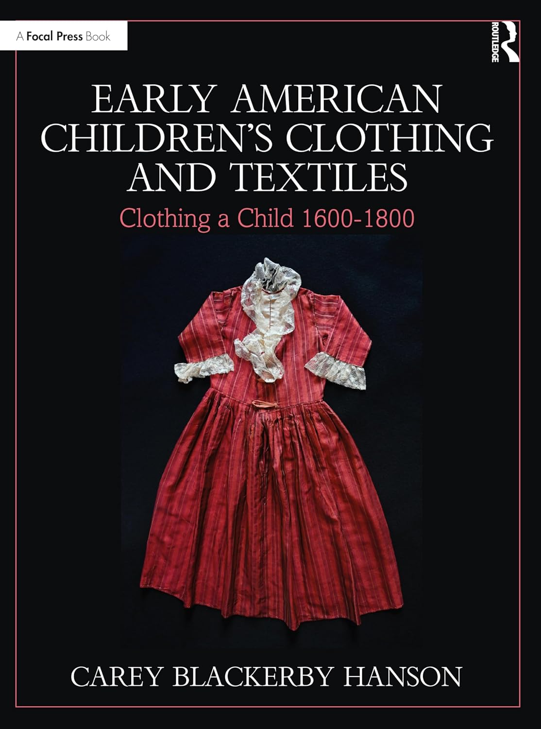 Early American Children’s Clothing and Textiles: Clothing a Child 1600-1800      1st Edition