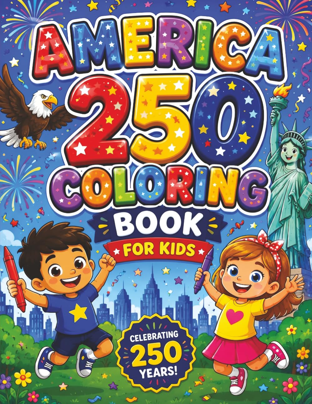 America 250 Coloring Book for Kids: Fun and Patriotic Coloring Pages Celebrating America's 250th Anniversary | Easy and Educational Activities for Kids