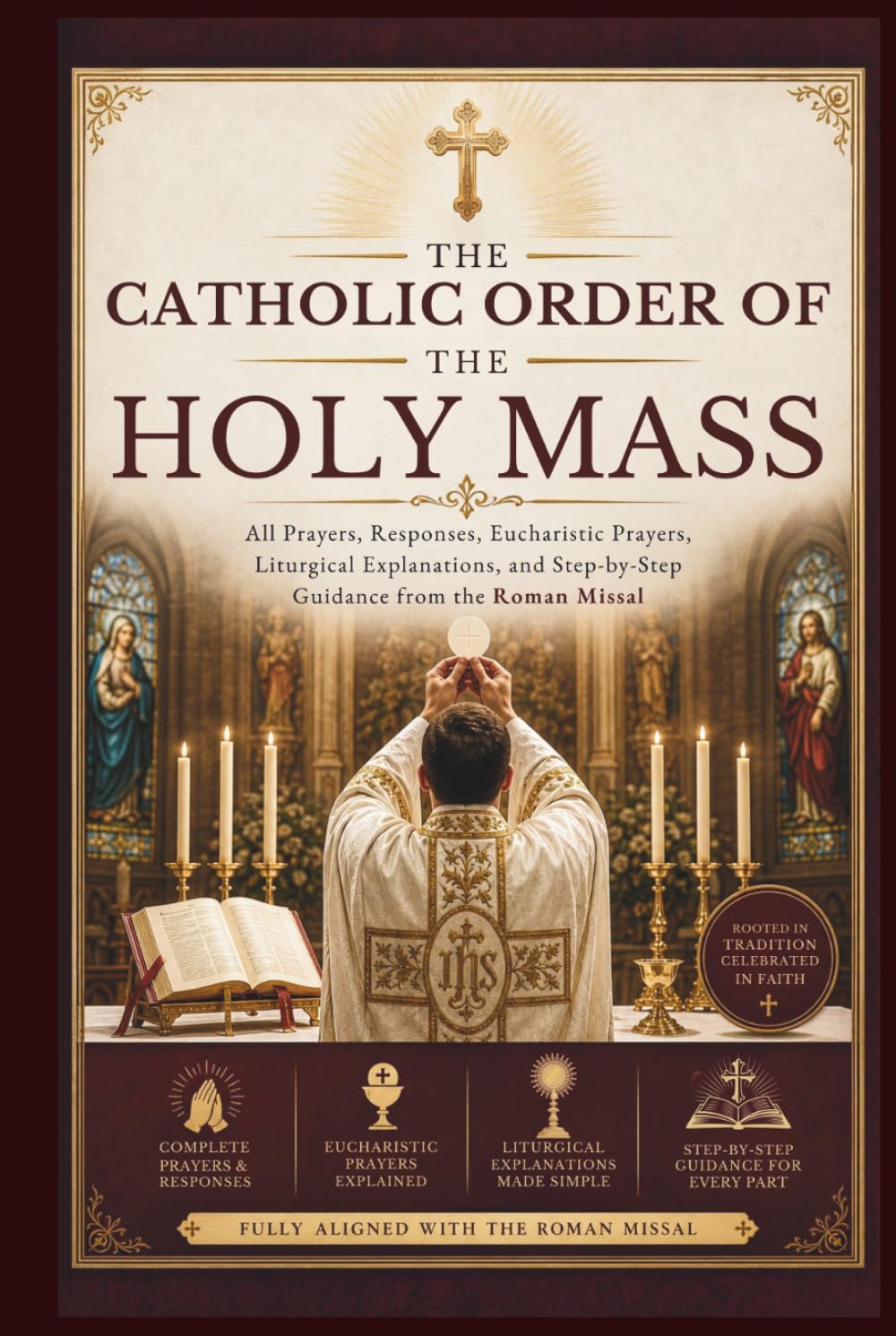 The Catholic Order Of The Holy Mass: All Prayers, Responses, Eucharistic Prayers, Liturgical Explanations, and Step-by-Step Guidance from the Roman Missal