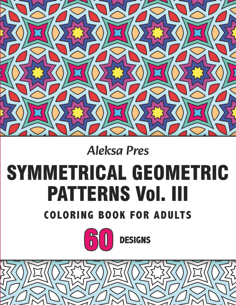 Symmetrical Geometric Patterns Vol. III: An Adult Coloring Book with Symmetrical Geometric Designs