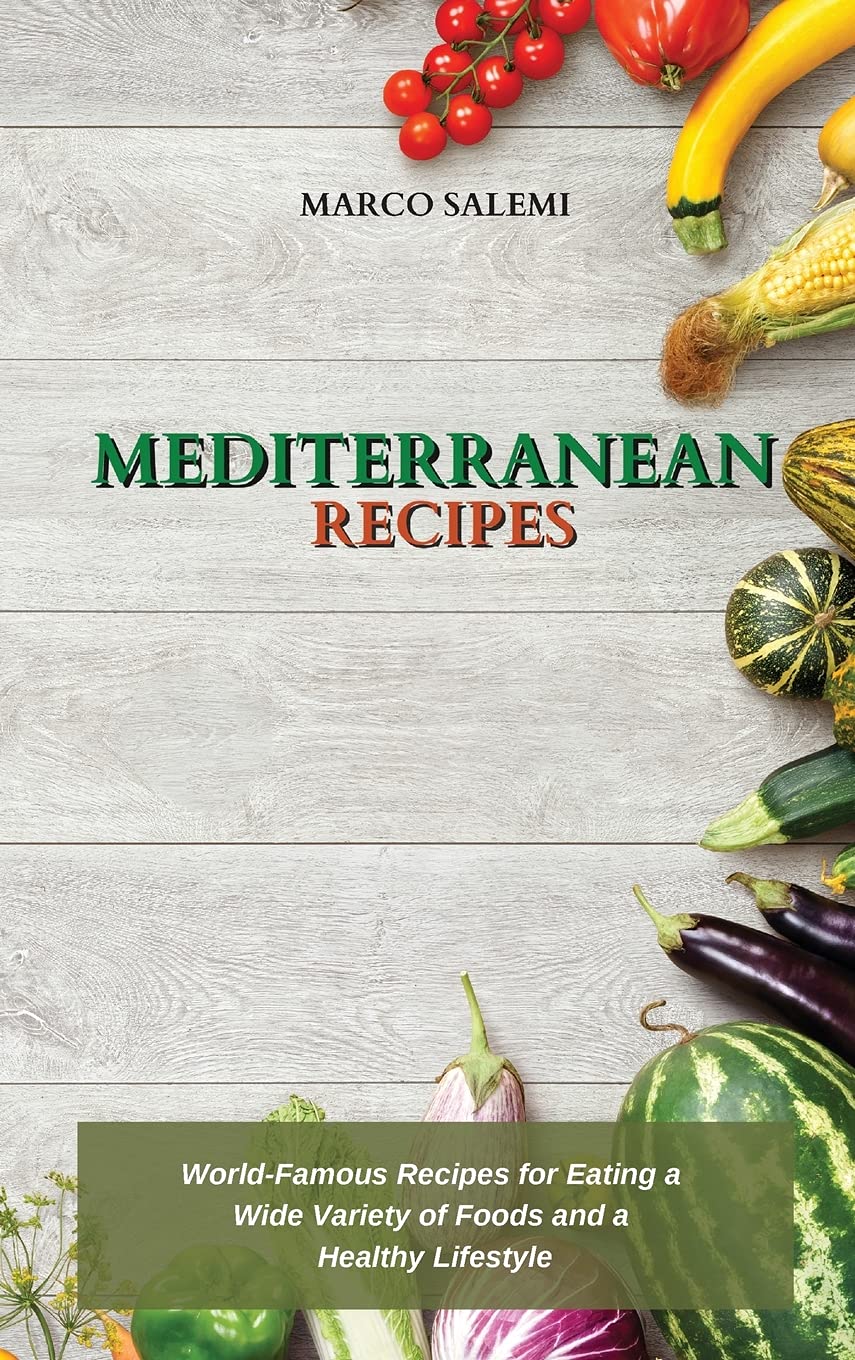 MEDITERRANEAN RECIPES: World-Famous Recipes for Eating a Wide Variety of Foods and a Healthy Lifestyle