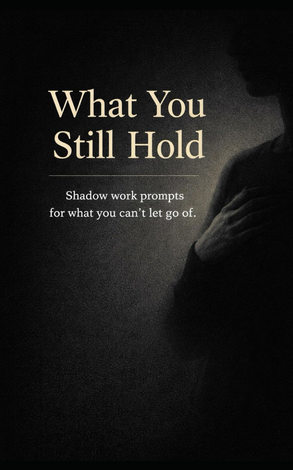 What You Still Hold: Shadow work prompts for what you can’t let go of